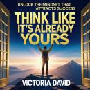 Think Like It’s Already Yours: Unlock the mindset that attracts success Audiobook