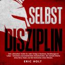 [German] - Selbstdisziplin: Dein ultimativer Guide für mehr Erfolg in Business, Beziehungen & Leben - Entwickle unerschütterliche Gewohnheiten, die mentale Stärke eines Navy Seals und die Denkweise eines Mönchs. Audiobook