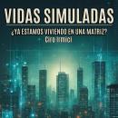[Spanish] - Vidas Simuladas: ¿Ya Estamos Viviendo en una Matriz? Audiobook