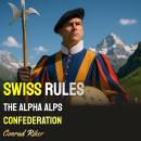 Swiss Rules: The Alpha Alps Confederation Audiobook