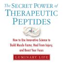 The Secret Power of Therapeutic Peptides: How to Use Innovative Science to Build Muscle Faster, Heal Audiobook