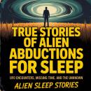 True Stories of Alien Abductions For Sleep: UFO Encounters, Missing Time, and the Unknown Audiobook