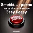 [Italian] - Smetti con il porno senza sforzo! Il metodo Easy Peasy: Smetti con il porno senza dolore, senza forza di volontà e senza sensazione di privazione o sacrificio. Audiobook