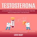 [Spanish] - Testosterona: La Solución Probada De Testosterona Una Guía Para Tener Más Músculos Menos Audiobook