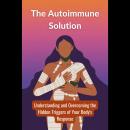 The Autoimmune Solution: Understanding and Overcoming the Hidden Triggers of Your Body's Response Audiobook