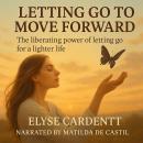 LETTING GO TO MOVE FORWARD: The liberating power of letting go for a lighter life Audiobook