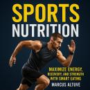 Sports Nutrition: Maximize Energy, Recovery, and Strength with Smart Eating Audiobook