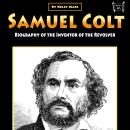 Samuel Colt: Biography of the Inventor of the Revolver Audiobook