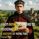 From Royal Couriers to Modern Mail: A History of Royal Mail Audiobook