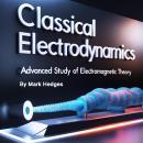 Classical Electrodynamics: Advanced Study of Electromagnetic Theory Audiobook