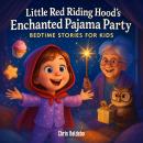 Little Red Riding Hood's Enchanted Pajama Party: Bedtime Stories for Kids Audiobook