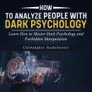 How to Analyze People: Learn How to Master Dark Psychology and Forbidden Manipulation Audiobook