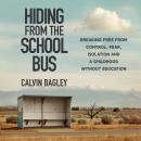 Hiding from the School Bus: Breaking Free from Control, Fear, Isolation and a Childhood without Education Audiobook