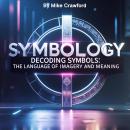 Symbology: Decoding Symbols: The Language of Imagery and Meaning Audiobook