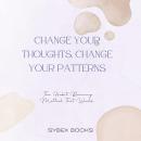 Change Your Thoughts, Change Your Patterns: The Habit Rewiring Method That Works Audiobook