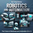 Robotics and Automation: The Future of Machines and Automation (4 in 1) Audiobook