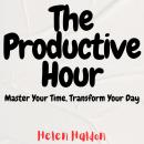 The Productive Hour: Master Your Time, Transform Your Day Audiobook