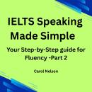 IELTS Speaking Made Simple: Your Step-by-Step guide for Fluency. Part 2 Audiobook