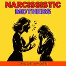 Narcissistic Mothers: Navigating Toxic Parenting: Empower Adult Daughters & Highly Sensitive Empaths Audiobook