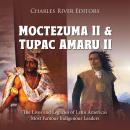 Moctezuma II and Tupac Amaru II: The Lives and Legacies of Latin America’s Most Famous Indigenous Le Audiobook