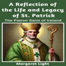 A Reflection of the Life and Legacy of St Patrick: The Patron Saint of Ireland. Audiobook