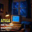 Amiga: Rise, Fall, and Resurgence Audiobook