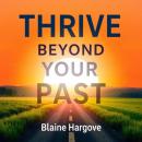 Thrive Beyond Your Past: 'Unlock your potential! Dive into 'Thrive Beyond Your Past' audio lessons f Audiobook