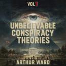 Unbelievable Conspiracy Theories, Vol 7: Shocking Secrets, Hidden Truths, and Mind-Bending Mysteries Explored Audiobook