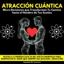 [Spanish] - Atracción Cuántica: Micro Decisiones que Transforman Tu Camino hacia el Hombre de Tus Sueños. Desvela La Energía Oculta Del Efecto Mariposa Para Manifestar El Amor Que Siempre Has Buscado. Seducción Audiobook