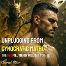 Unplugging From Gynocratic Matrix: The Redpill Truth Will Set You Free Audiobook