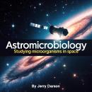 Astromicrobiology: Studying Microorganisms in Space Audiobook