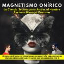 [Spanish] - Magnetismo Onírico:La Ciencia Secreta para Atraer al Hombre Perfecto Mientras Duermes.Técnicas Psíquicas y Estrategias de Seducción para Crear un Vínculo Inquebrantable y Hacer que Se Obsesione por Ti Audiobook