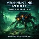 Man-Hunting Robot: Some Robots Clean Your House - This One Ends Your Life Audiobook