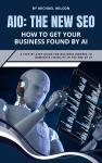 AIO: The New SEO – How to Get Your Business Found by AI: A Step-by-Step Guide for Business Owners to Dominate Visibility in the Era of AI Audiobook