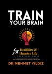 Train Your Brain for a Healthier and Happier Life: A Practical Guide to Stimulate, Rest, & Nourish t Audiobook