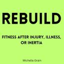 Rebuild: Fitness After Injury, Illness, or Inertia Audiobook