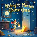 Midnight Mouse's Cheese Quest: A Bedtime Adventure About Sharing, Friendship, and a Magical Golden Castle Audiobook