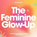 The Feminine Glow-Up: Level Up Your Confidence, Presence & Personal Power Audiobook