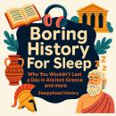 Boring History For Sleep: Why You Wouldn't Last a Day in Ancient Greece and more Audiobook