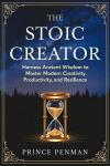 The Stoic Creator: Harness Ancient Wisdom to Master Modern Creativity, Productivity, and Resilience Audiobook