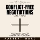 The Art of Conflict-Free Negotiations: 6 Steps to Winning Without Conflict. How to Analyze People an Audiobook