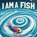 I Am A Fish: Lessons from the Whirlpool Audiobook