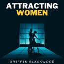 Attracting Women: Master the Art of Seduction: Proven Strategies to Attract and Win Over Any Woman - Audiobook