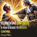 Surviving Divorce: A Man's Guide to Regain Control Audiobook