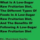 What Is A Low-Sugar Raw Fruitarian Diet, The Different Types Of Foods In A Low-Sugar Raw Fruitarian  Audiobook