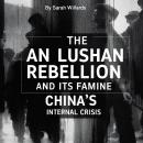 An Lushan Rebellion and Its Famine, The: China's Internal Crisis Audiobook