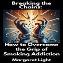 Breaking the Chains:  How to Overcome the Grip of Smoking Addiction Audiobook