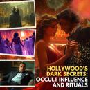 Hollywood's Dark Secrets: Occult Influence and Rituals Audiobook