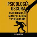 [Spanish] - Psicología Oscura: Estrategias de manipulación y persuasión Audiobook