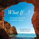 Cover of What If . . . ?: Finding New Adventures Through Life’s Obstacles